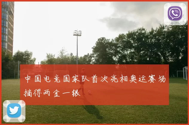 中国电竞国家队首次亮相奥运赛场摘得两金一银