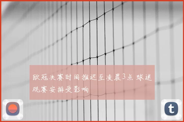欧冠决赛时间推迟至凌晨3点 球迷观赛安排受影响