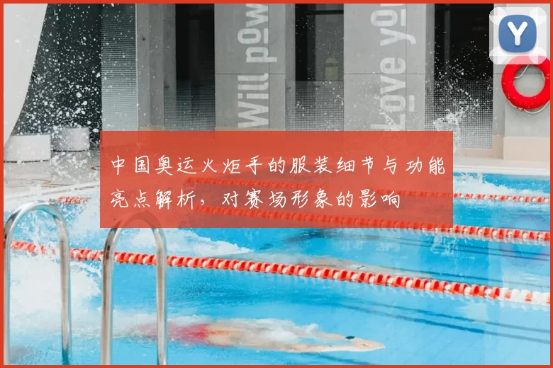 中国奥运火炬手的服装细节与功能亮点解析，对赛场形象的影响