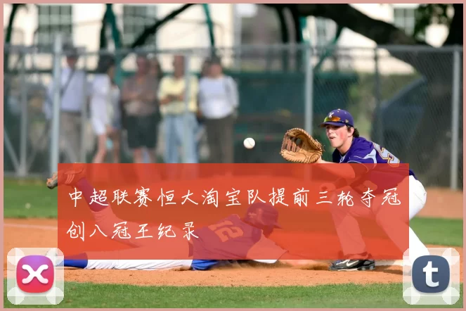 中超联赛恒大淘宝队提前三轮夺冠创八冠王纪录